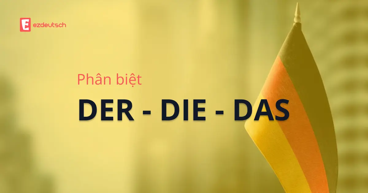 Cách ghi nhớ mạo từ DER, DIE, DAS trong tiếng Đức